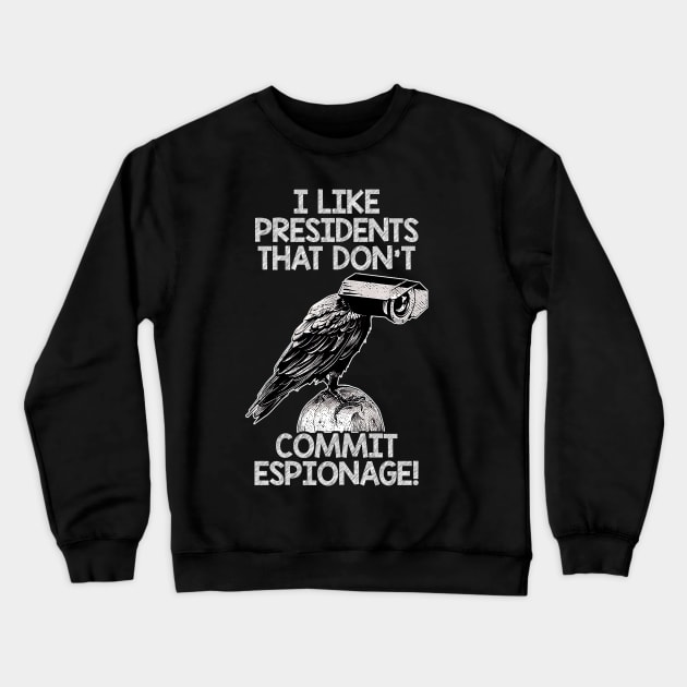 I Like Presidents That Don't Commit Espionage! Crewneck Sweatshirt by Classified Shirts